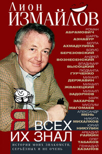 Я всех их знал. История моих знакомств, серьёзных и не очень - Лион Моисеевич Измайлов