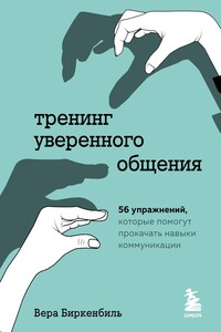 Тренинг уверенного общения. 56 упражнений, которые помогут прокачать навыки коммуникации - Вера Ф Биркенбиль