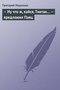 – Ну что ж, кайся, Тиктак… – предложил Паяц - Григорий Андреевич Неделько