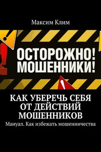 Как уберечь себя от действий мошенников. Мануал. Как избежать мошенничества - Максим Клим