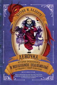 Девочка, которая провалилась в Волшебное Подземелье и утащила с собой Развеселье - Кэтрин М Валенте