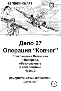 Дело 27. Операция «Ковчег». Приключения Петечкина и Васирова, обыкновенные и невероятные (юмористический шпионский детектив) - Евгений Смарт