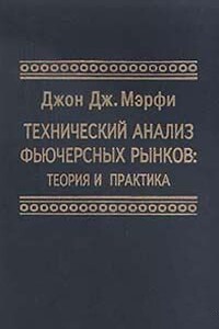 Технический анализ фьючерсных рынков: Теория и практика - Джон Дж. Мэрфи