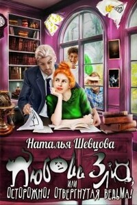 Любовь Зла или Осторожно! Отвергнутая ведьма - Наталья Шевцова