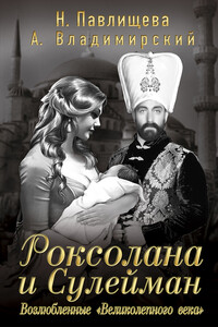 Роксолана и Сулейман. Возлюбленные «Великолепного века» - Наталья Павловна Павлищева