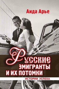 Русские эмигранты и их потомки. Истории успеха - Аида Арье