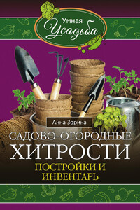 Садово-огородные хитрости. Постройки и инвентарь - Анна Зорина