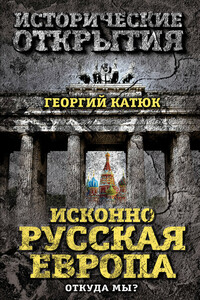 Исконно русская Европа. Откуда мы? - Георгий Петрович Катюк