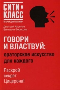 Говори и властвуй: ораторское искусство для каждого - Виктория Александровна Борисова