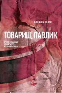 Товарищ Павлик: Взлет и падение советского мальчика-героя - Катриона Келли