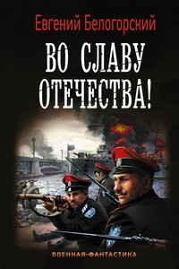 Во славу Отечества! - Евгений Александрович Белогорский