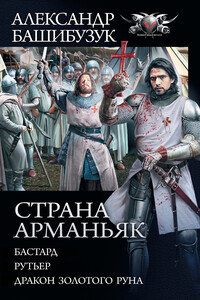 Страна Арманьяк: Бастард. Рутьер. Дракон Золотого Руна - Александр Башибузук