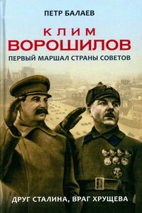 Клим Ворошилов. Первый Маршал страны Советов. Друг Сталина, враг Хрущёва - Петр Григорьевич Балаев