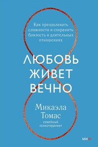 Любовь живет вечно. Как преодолевать сложности и сохранять близость в длительных отношениях - Микаэла Томас