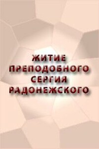 ЖИТИЕ ПРЕПОДОБНОГО СЕРГИЯ РАДОНЕЖСКОГО - Неизвестный Автор