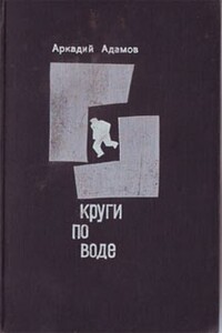 Круги по воде - Аркадий Григорьевич Адамов