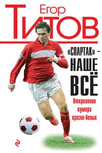 «Спартак» – наше всё. Откровения кумира красно-белых - Алексей Николаевич Зинин