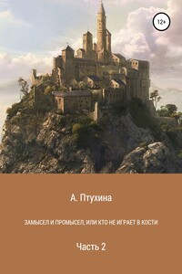 Замысел и промысел, или Кто не играет в кости. Часть 2 - Александра Птухина