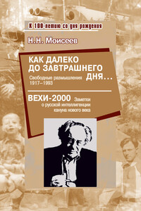 Как далеко до завтрашнего дня… Свободные размышления 1917–1993. Вехи-2000. Заметки о русской интеллигенции кануна нового века - Никита Николаевич Моисеев