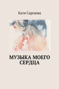 Музыка моего сердца - Екатерина Владимировна Саргаева