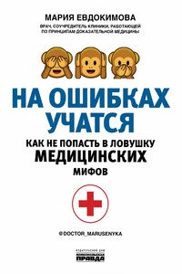 На ошибках учатся. Как не попасть в ловушку медицинских мифов - Мария Евгеньевна Евдокимова