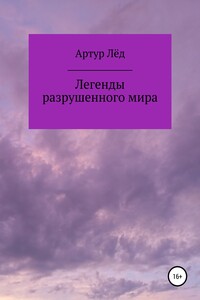 Легенды разрушенного мира - Артур Александрович Лёд