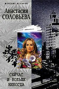 Сейчас и больше никогда - Анастасия Соловьева