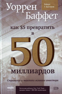 Уоррен Баффет. Как 5 долларов превратить в 50 миллиардов. Стратегия и тактика великого инвестора - Роберт Дж Хагстром