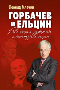 Горбачев и Ельцин. Революция, реформы и контрреволюция - Леонид Михайлович Млечин