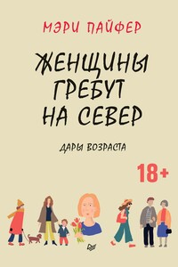 Женщины гребут на север. Дары возраста - Мэри Пайфер