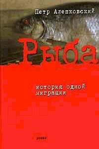 Рыба. История одной миграции - Пётр Маркович Алешковский