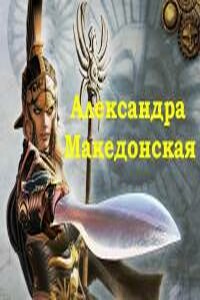 Александра Македонская - Владимир Александрович Кучеренко