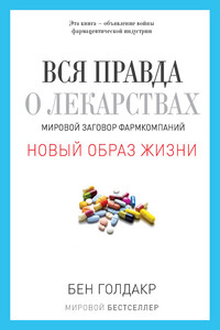 Вся правда о лекарствах. Мировой заговор фармкомпаний - Бен Голдакр