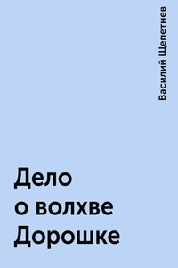 Дело о волхве Дорошке - Василий Павлович Щепетнёв