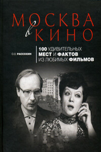 Москва в кино. 100 удивительных мест и фактов из любимых фильмов - Олег Олегович Рассохин