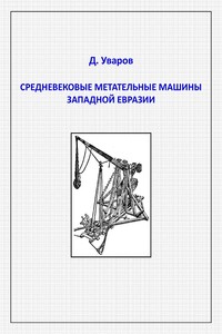 Средневековые метательные машины западной Евразии - Дмитрий Уваров