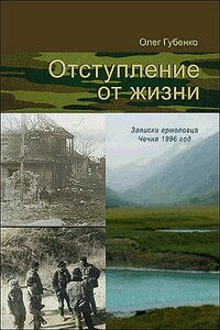 Отступление от жизни. Записки ермоловца. Чечня, 1996 год - Олег Вячеславович Губенко