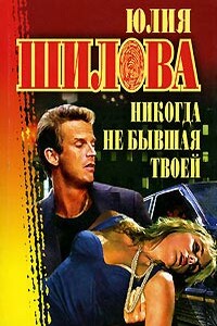 Никогда не бывшая твоей - Юлия Витальевна Шилова