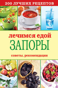 Лечимся едой. Запоры. 200 лучших рецептов. Советы, рекомендации - Сергей Павлович Кашин