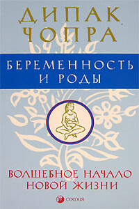 Беременность и роды. Волшебное начало новой жизни. - Дипак Чопра