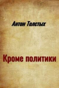 Кроме политики - Антон Толстых