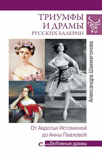 Триумфы и драмы русских балерин. От Авдотьи Истоминой до Анны Павловой - Александра Николаевна Шахмагонова