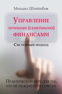 Управление личными (семейными) финансами. Системный подход - Михаил Штейнбок