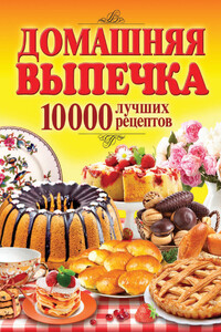 Домашняя выпечка. 10 000 лучших рецептов - Сергей Павлович Кашин