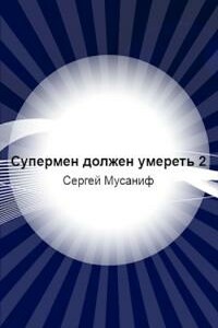 Супермен должен умереть-2 - Сергей Сергеевич Мусаниф