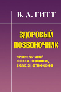 Здоровый позвоночник. Лечение нарушений осанки и телосложения, сколиозов, остеохондрозов - Виталий Демьянович Гитт