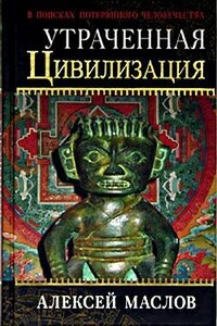 Утраченная цивилизация: в поисках потерянного человечества - Алексей Александрович Маслов