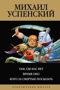 Там, где нас нет. Время Оно. Кого за смертью посылать - Михаил Глебович Успенский