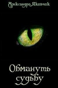 Обмануть судьбу - Александра Вячеславовна Якивчик