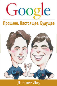 Google. Прошлое. Настоящее. Будущее - Джанет Лау